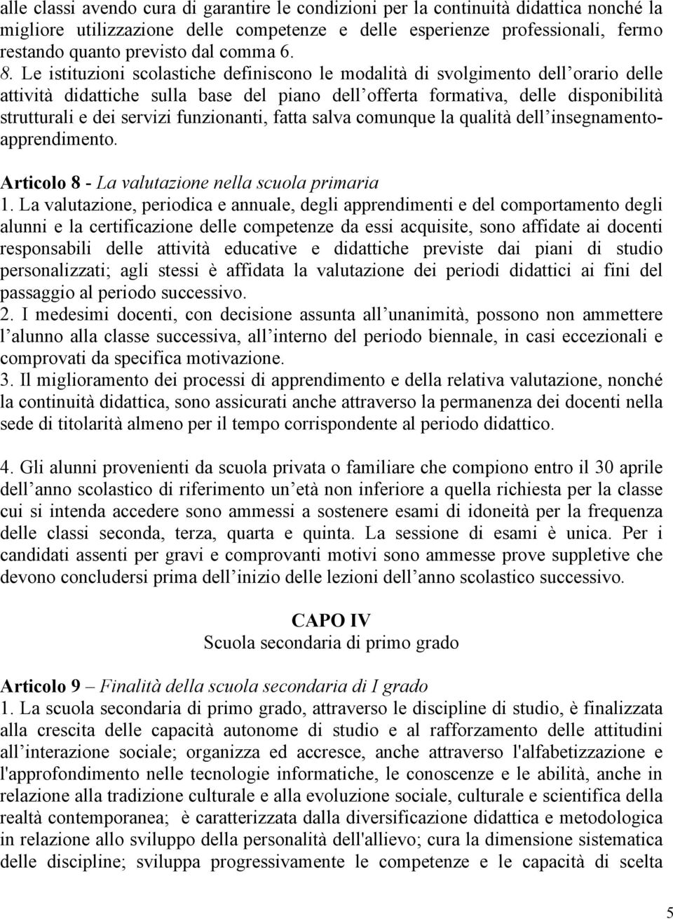 Le istituzioni scolastiche definiscono le modalità di svolgimento dell orario delle attività didattiche sulla base del piano dell offerta formativa, delle disponibilità strutturali e dei servizi