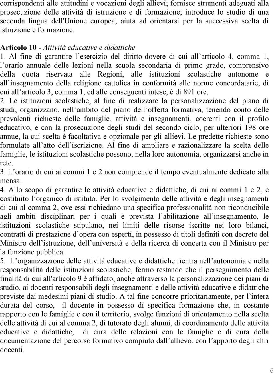 Al fine di garantire l esercizio del diritto-dovere di cui all articolo 4, comma 1, l orario annuale delle lezioni nella scuola secondaria di primo grado, comprensivo della quota riservata alle