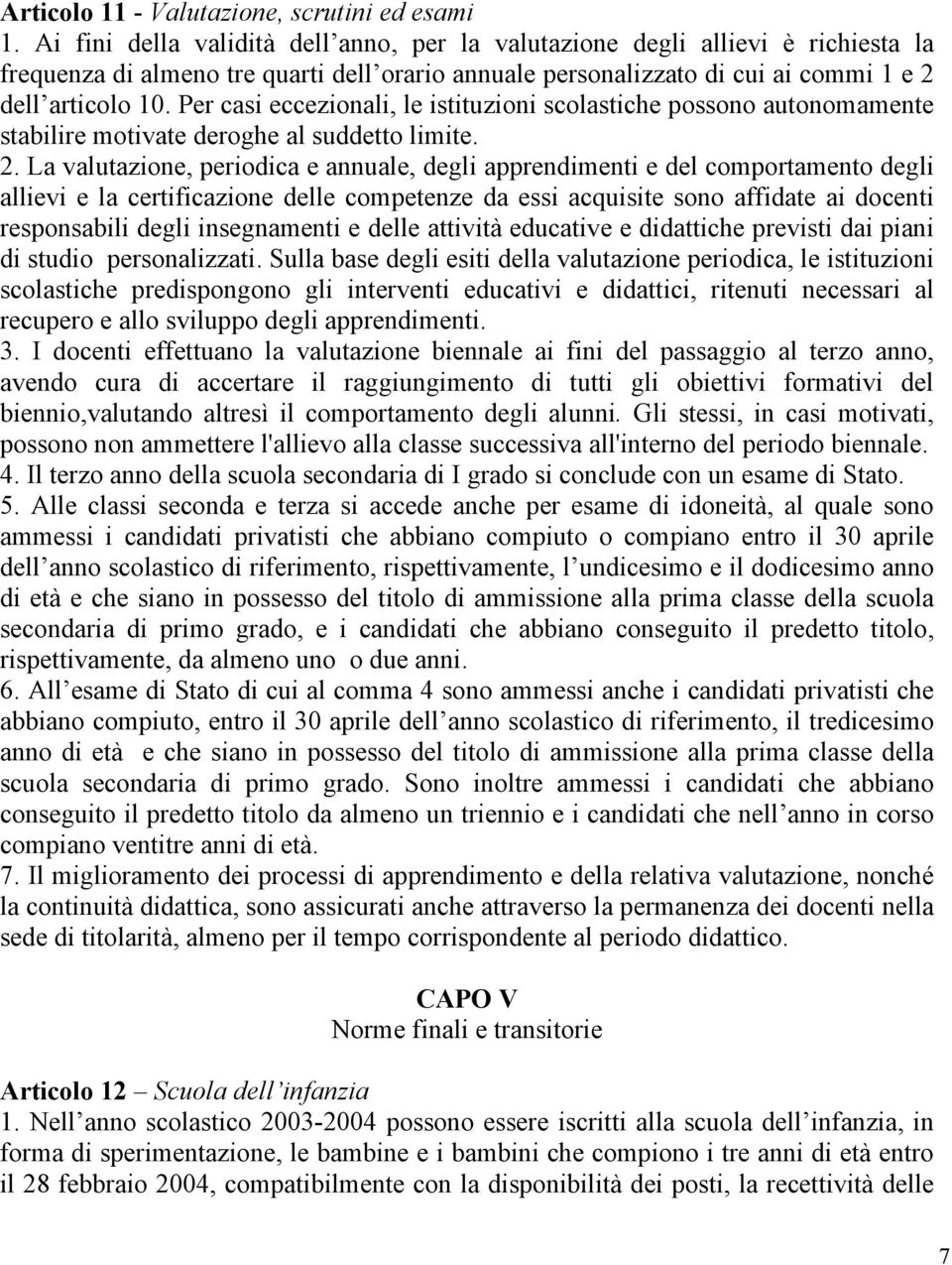 Per casi eccezionali, le istituzioni scolastiche possono autonomamente stabilire motivate deroghe al suddetto limite. 2.