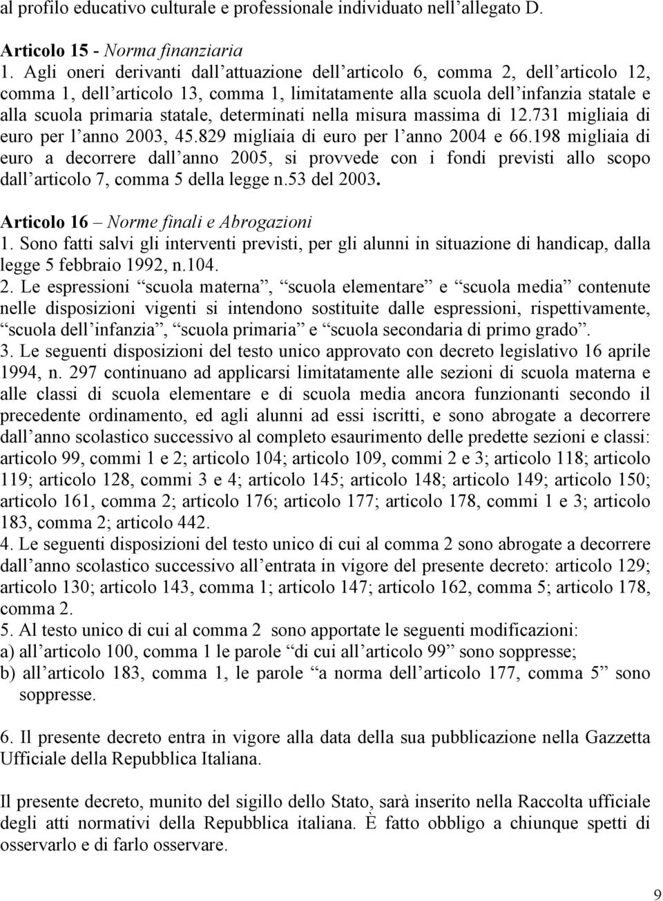 determinati nella misura massima di 12.731 migliaia di euro per l anno 2003, 45.829 migliaia di euro per l anno 2004 e 66.