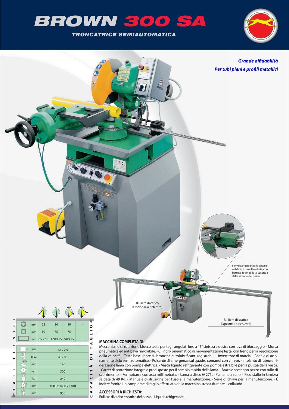 0 43 / 86 145 300 240 1000 x 1400 x 1400 A P A À D A G L O Rulliera di scarico (Opzionali a richiesta) MAHNA OMPLEA D: Meccanismo di rotazione blocco testa per tagli angolati fino a 45 sinistra e