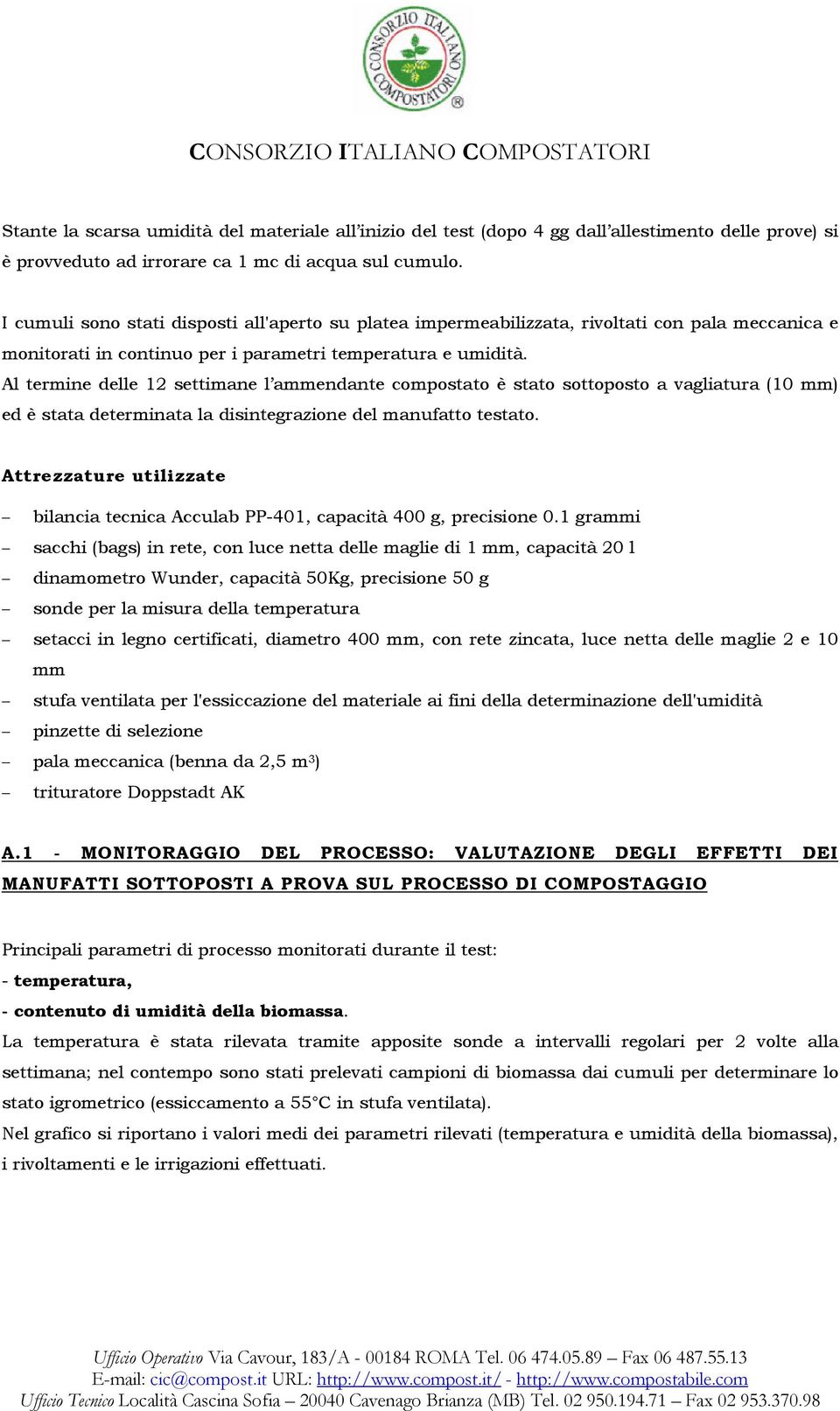 Al termine delle 12 settimane l ammendante compostato è stato sottoposto a vagliatura (10 mm) ed è stata determinata la disintegrazione del manufatto testato.