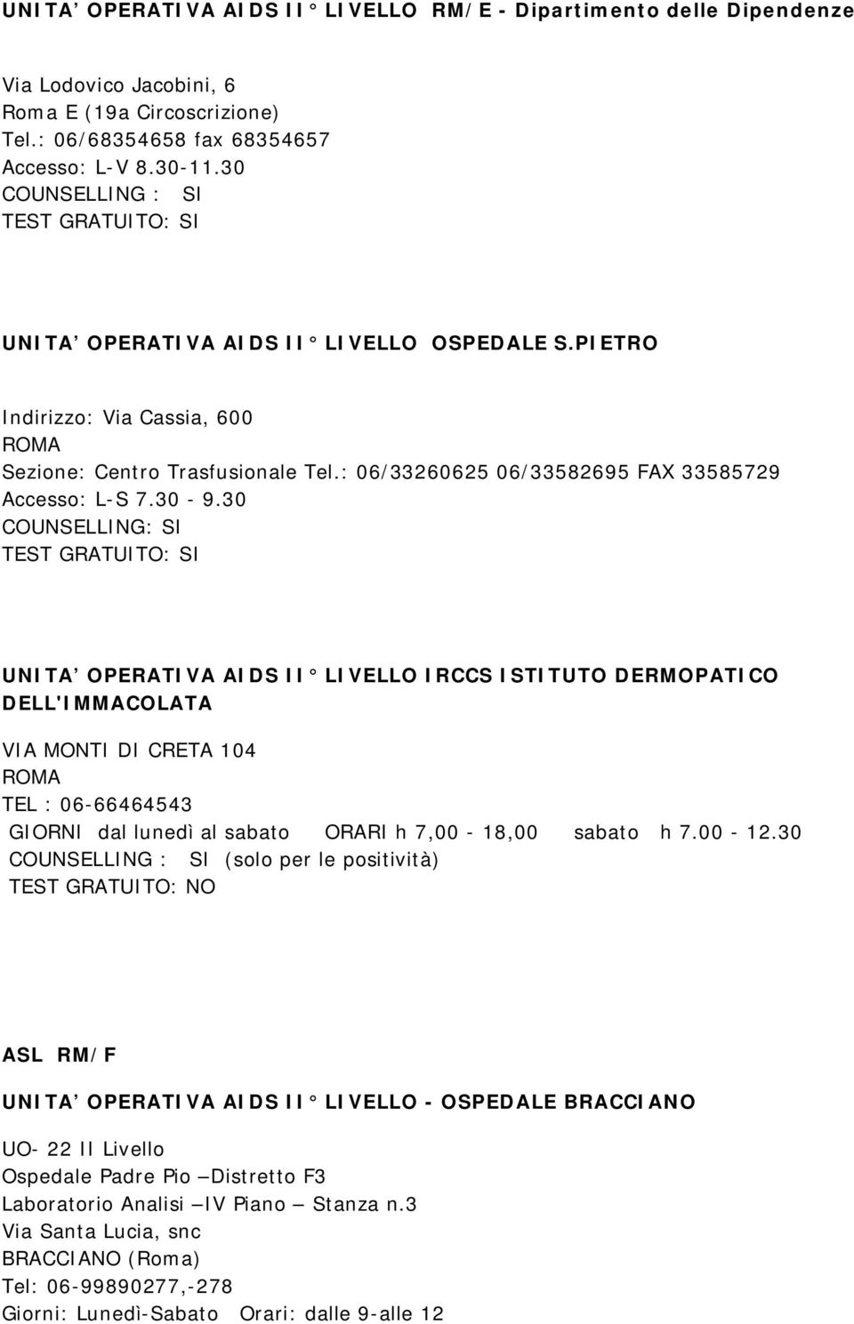 30 COUNSELLING: SI UNITA OPERATIVA AIDS II LIVELLO IRCCS ISTITUTO DERMOPATICO DELL'IMMACOLATA VIA MONTI DI CRETA 104 TEL : 06-66464543 GIORNI dal lunedì al sabato ORARI h 7,00-18,00 sabato h 7.00-12.