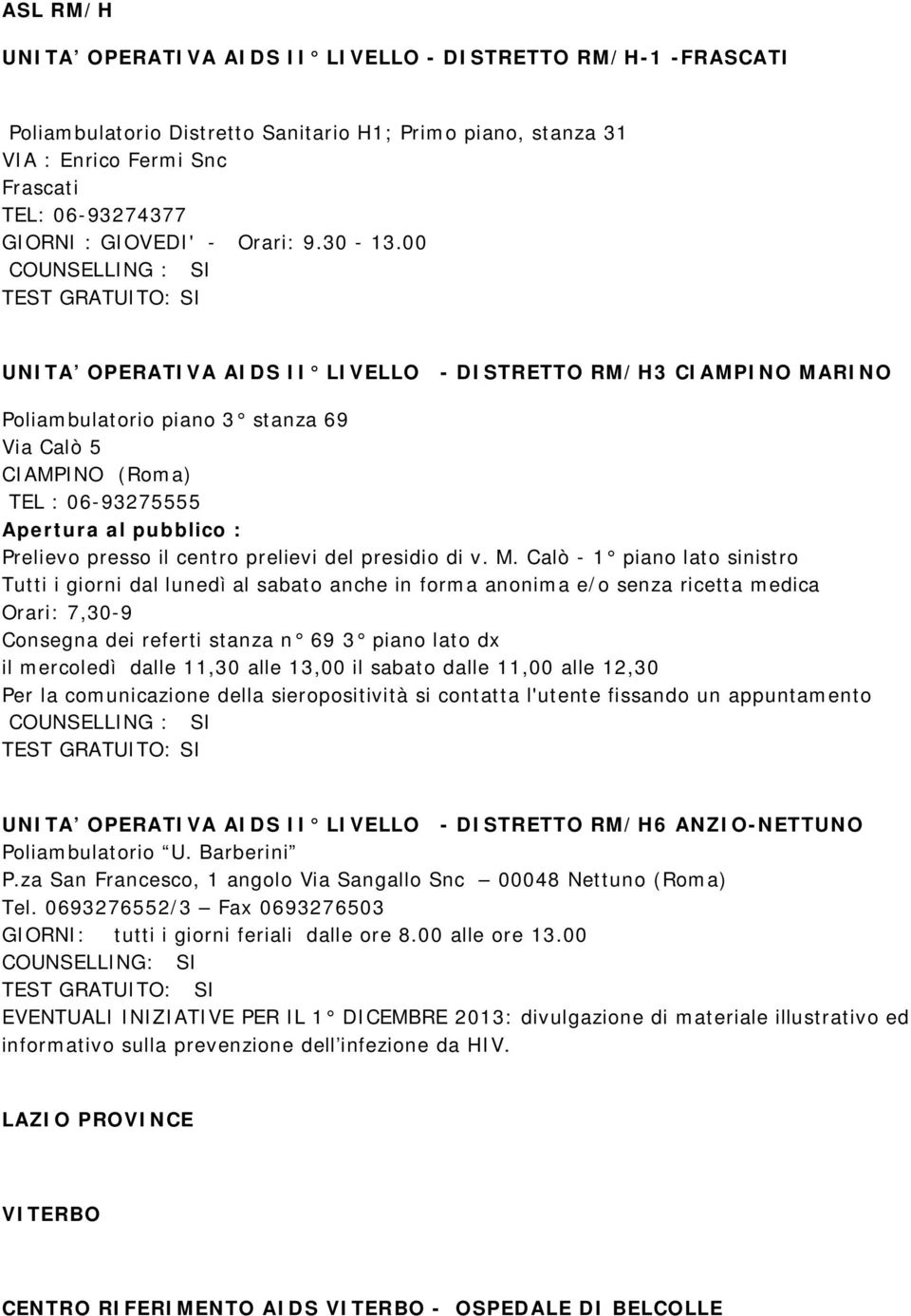 00 UNITA OPERATIVA AIDS II LIVELLO - DISTRETTO RM/H3 CIAMPINO MARINO Poliambulatorio piano 3 stanza 69 Via Calò 5 CIAMPINO (Roma) TEL : 06-93275555 Apertura al pubblico : Prelievo presso il centro