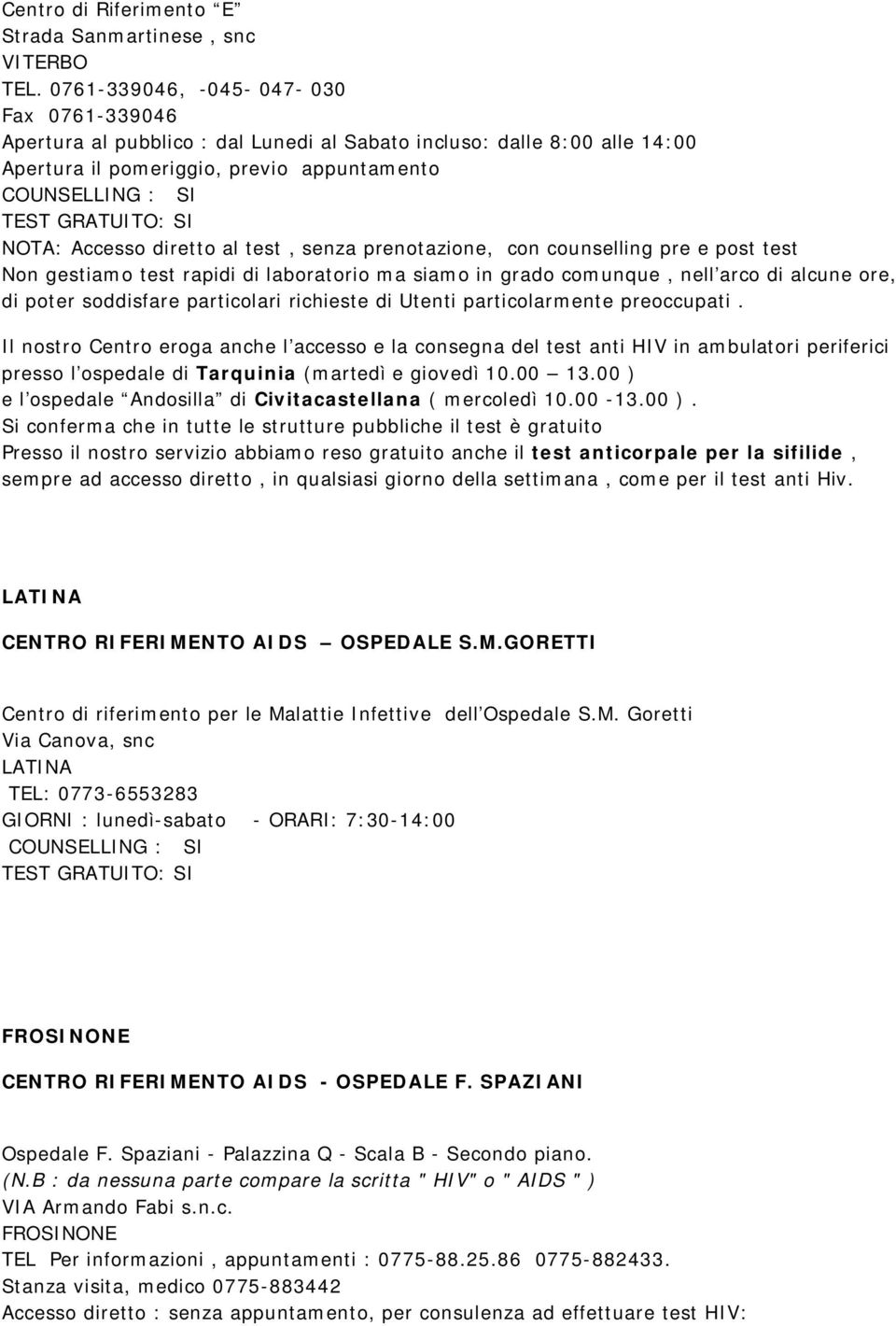 prenotazione, con counselling pre e post test Non gestiamo test rapidi di laboratorio ma siamo in grado comunque, nell arco di alcune ore, di poter soddisfare particolari richieste di Utenti