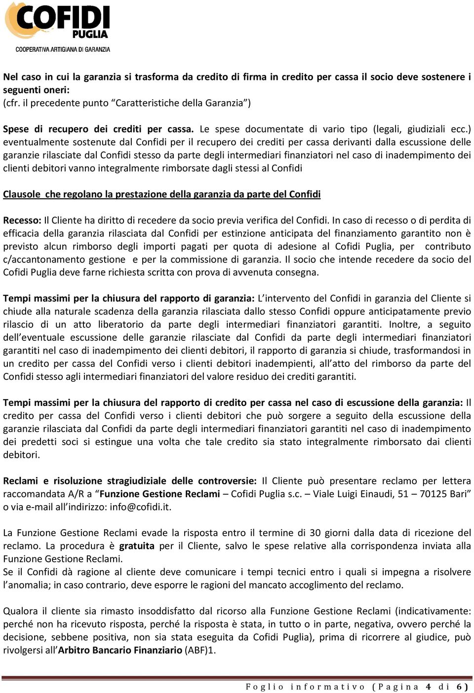 ) eventualmente sostenute dal Confidi per il recupero dei crediti per cassa derivanti dalla escussione delle garanzie rilasciate dal Confidi stesso da parte degli intermediari finanziatori nel caso