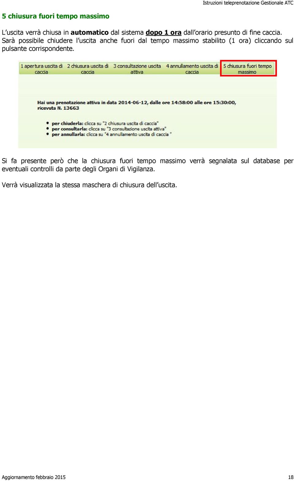 Sarà possibile chiudere l uscita anche fuori dal tempo massimo stabilito (1 ora) cliccando sul pulsante corrispondente.