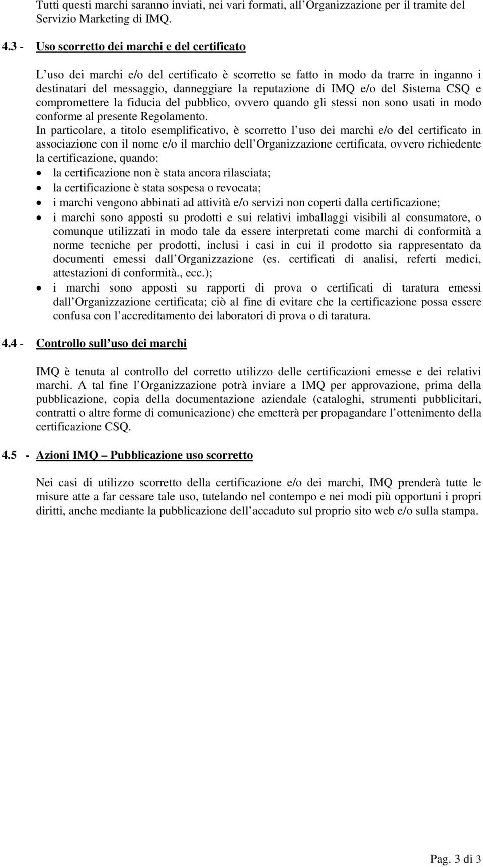 e/o del Sistema CSQ e compromettere la fiducia del pubblico, ovvero quando gli stessi non sono usati in modo conforme al presente Regolamento.