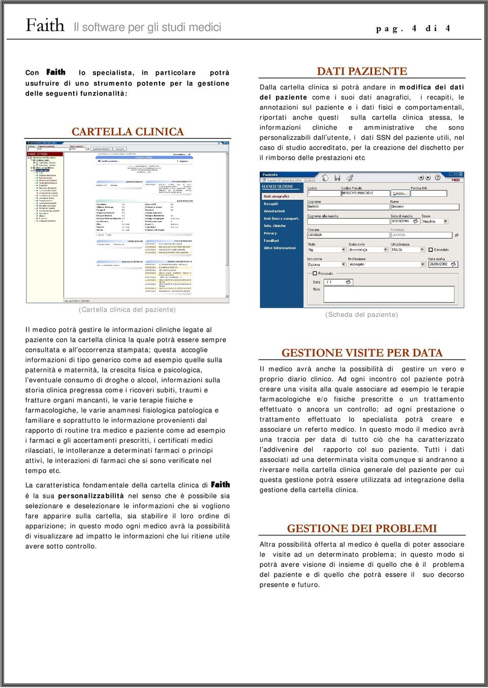 andare in modifica dei dati del paziente come i suoi dati anagrafici, i recapiti, le annotazioni sul paziente e i dati fisici e comportamentali, riportati anche questi sulla cartella clinica stessa,