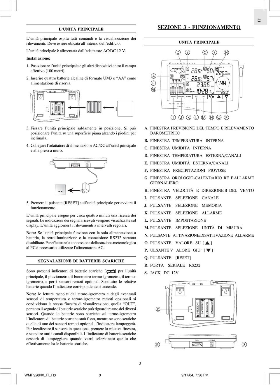 Inserire quattro batterie alcaline di formato UM3 o AA come alimentazione di riserva. UNITÀ PRINCIPALE 3. Fissare l unità principale saldamente in posizione.