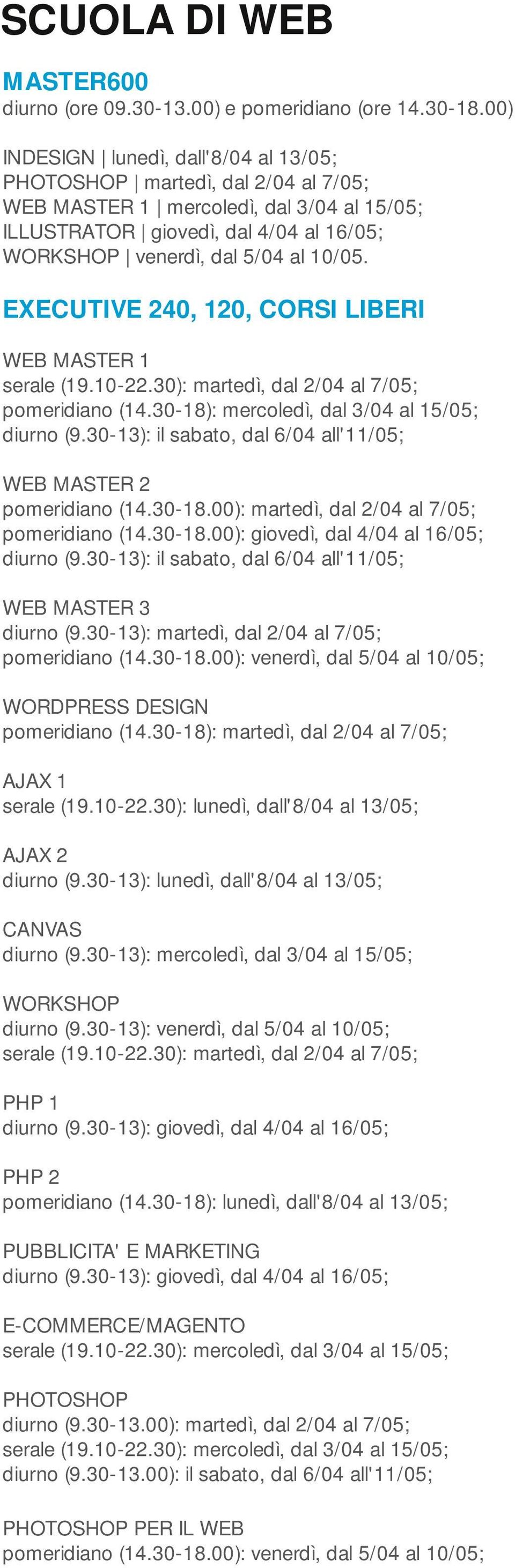 30-13): il sabato, dal 6/04 all'11/05; WEB MASTER 3 diurno (9.30-13): martedì, dal 2/04 al 7/05; pomeridiano (14.30-18.00): venerdì, dal 5/04 al 10/05; WORDPRESS DESIGN pomeridiano (14.