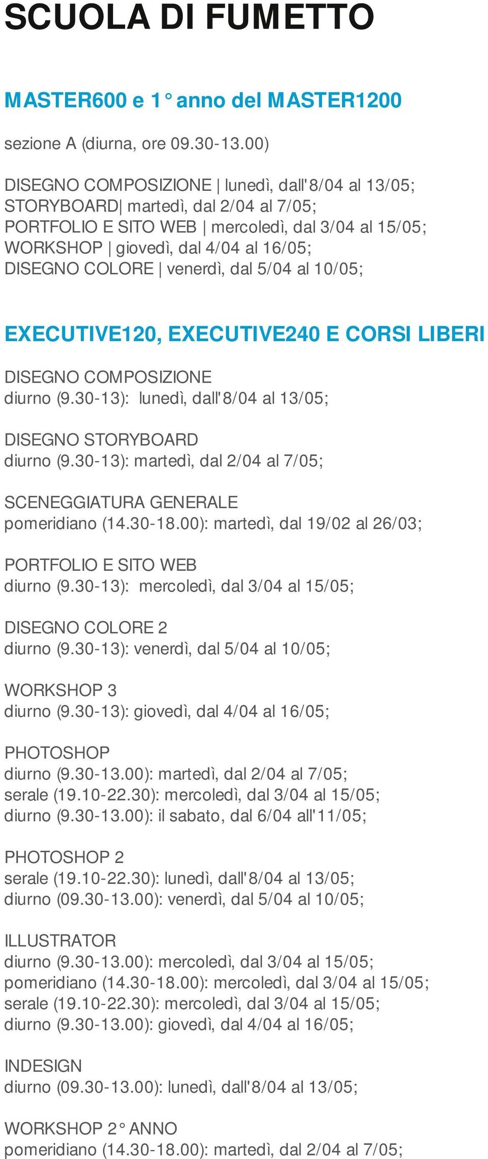 venerdì, dal 5/04 al 10/05; DISEGNO COMPOSIZIONE DISEGNO STORYBOARD diurno (9.30-13): martedì, dal 2/04 al 7/05; SCENEGGIATURA GENERALE pomeridiano (14.30-18.