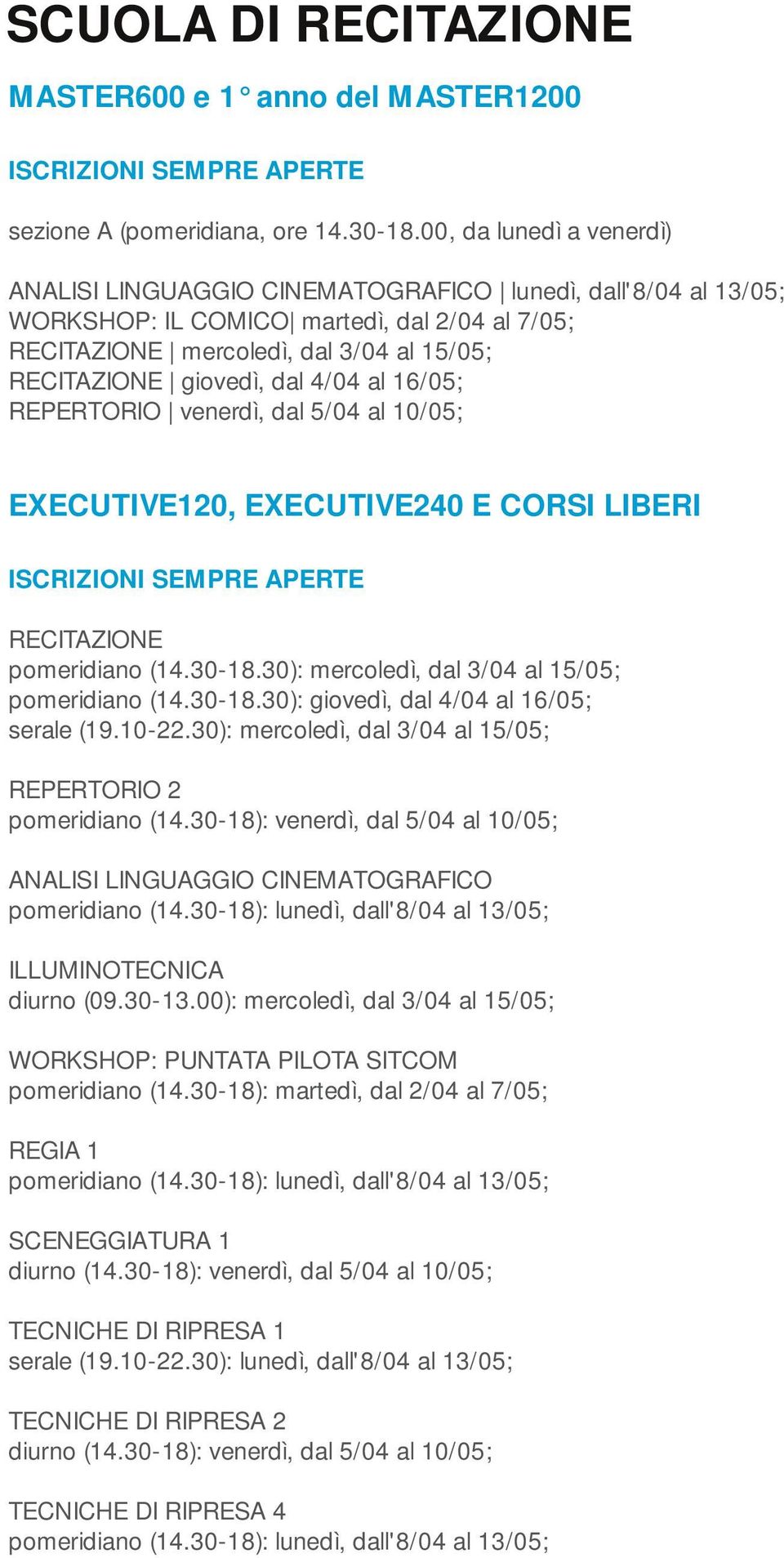 dal 4/04 al 16/05; REPERTORIO venerdì, dal 5/04 al 10/05; ISCRIZIONI SEMPRE APERTE RECITAZIONE pomeridiano (14.30-18.30): mercoledì, dal 3/04 al 15/05; pomeridiano (14.30-18.30): giovedì, dal 4/04 al 16/05; REPERTORIO 2 pomeridiano (14.