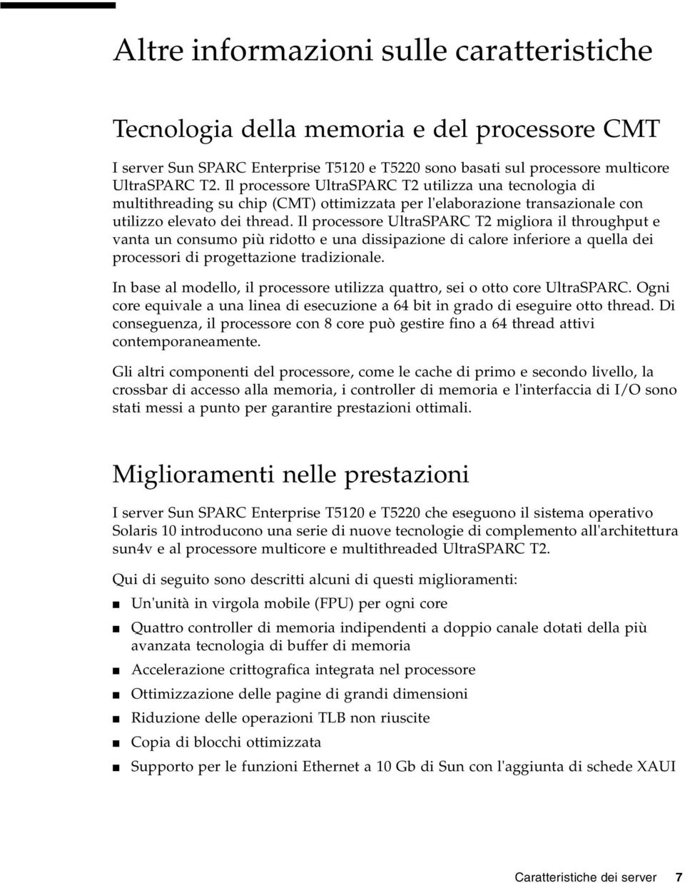 Il processore UltraSPARC T2 migliora il throughput e vanta un consumo più ridotto e una dissipazione di calore inferiore a quella dei processori di progettazione tradizionale.