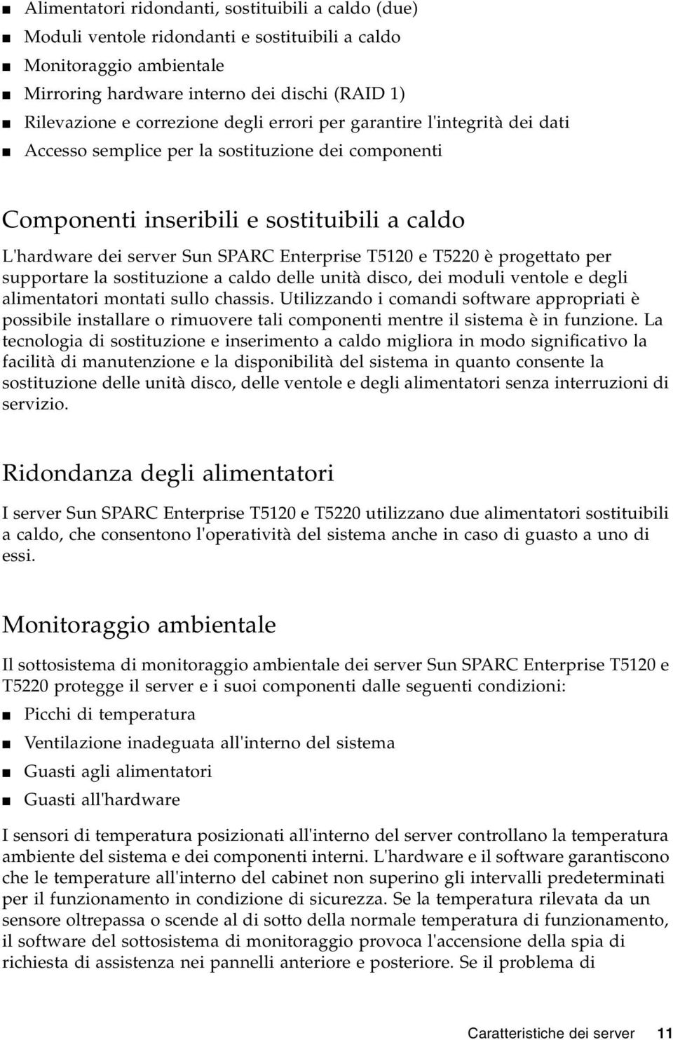 T5220 è progettato per supportare la sostituzione a caldo delle unità disco, dei moduli ventole e degli alimentatori montati sullo chassis.