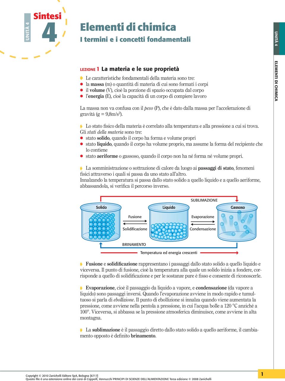 peso (P), che è dato dalla massa per l accelerazione di gravità (g = 9,8m/s 2 ). Lo stato fisico della materia è correlato alla temperatura e alla pressione a cui si trova.