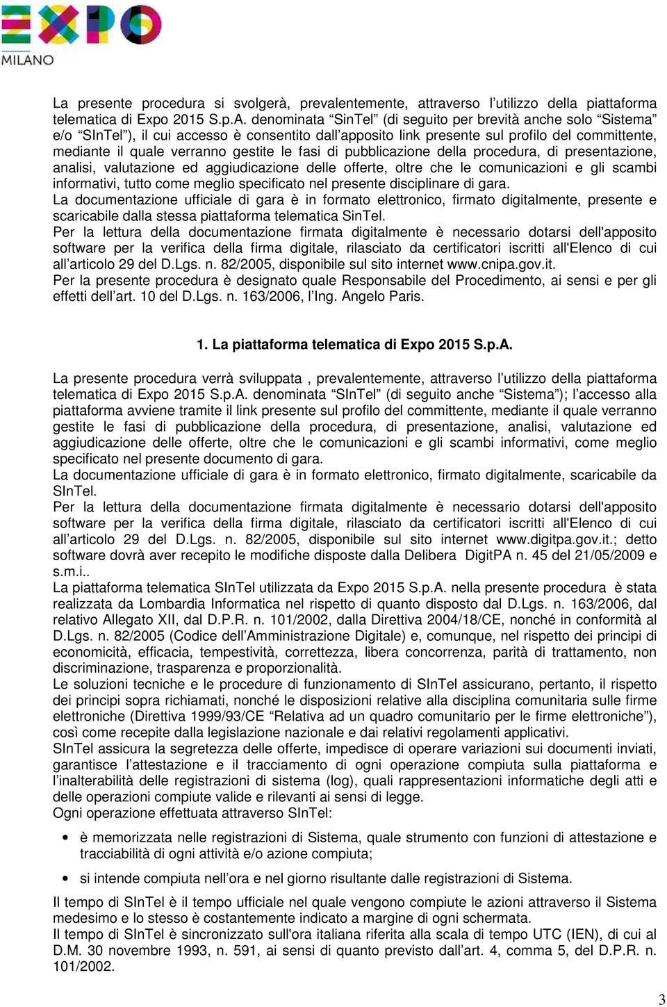 fasi di pubblicazione della procedura, di presentazione, analisi, valutazione ed aggiudicazione delle offerte, oltre che le comunicazioni e gli scambi informativi, tutto come meglio specificato nel