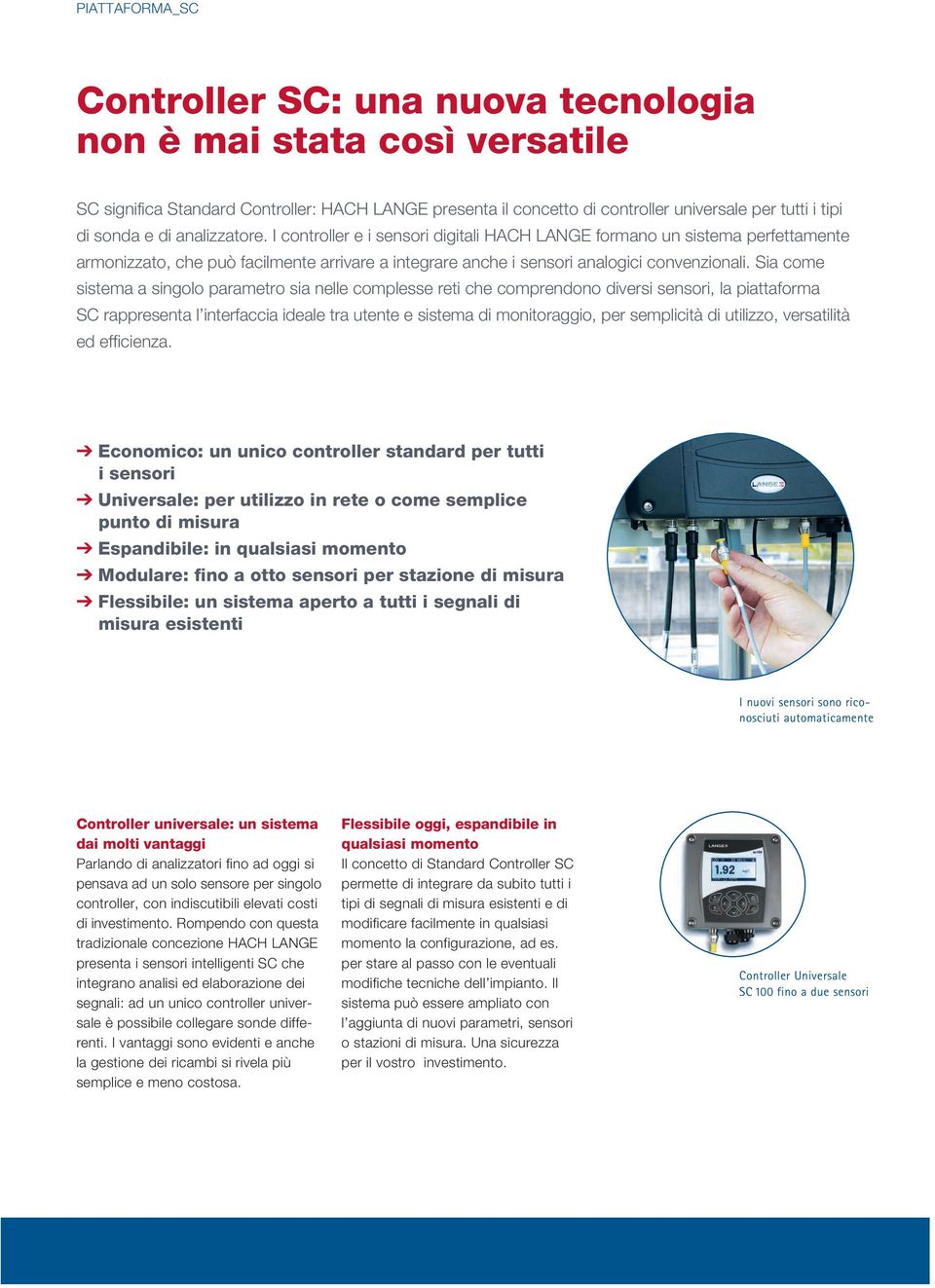 Sia come sistema a singolo parametro sia nelle complesse reti che comprendono diversi sensori, la piattaforma SC rappresenta l interfaccia ideale tra utente e sistema di monitoraggio, per semplicità