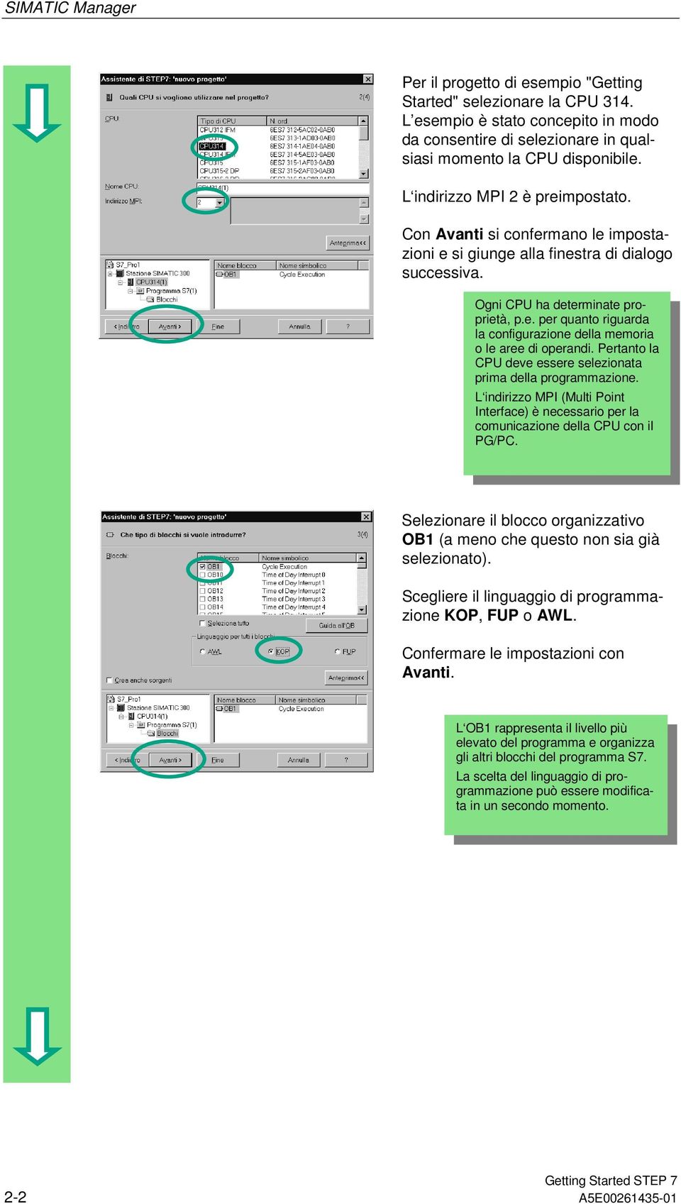 Pertanto la CPU deve essere selezionata prima della programmazione. L indirizzo MPI (Multi Point Interface) è necessario per la comunicazione della CPU con il PG/PC.