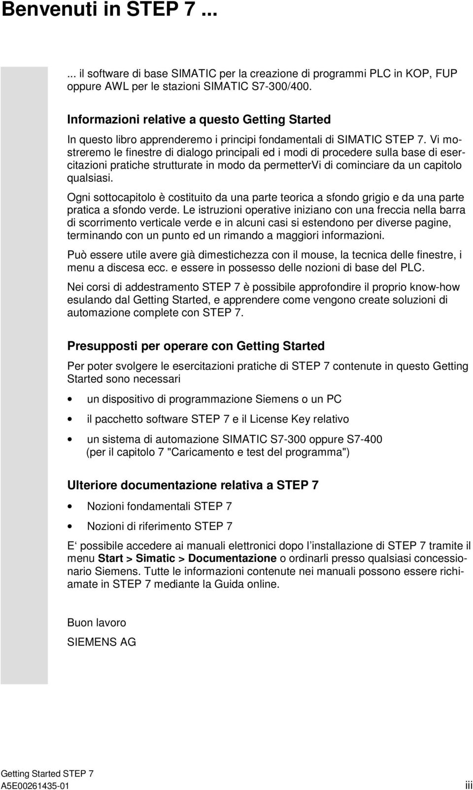 Vi mostreremo le finestre di dialogo principali ed i modi di procedere sulla base di esercitazioni pratiche strutturate in modo da permettervi di cominciare da un capitolo qualsiasi.