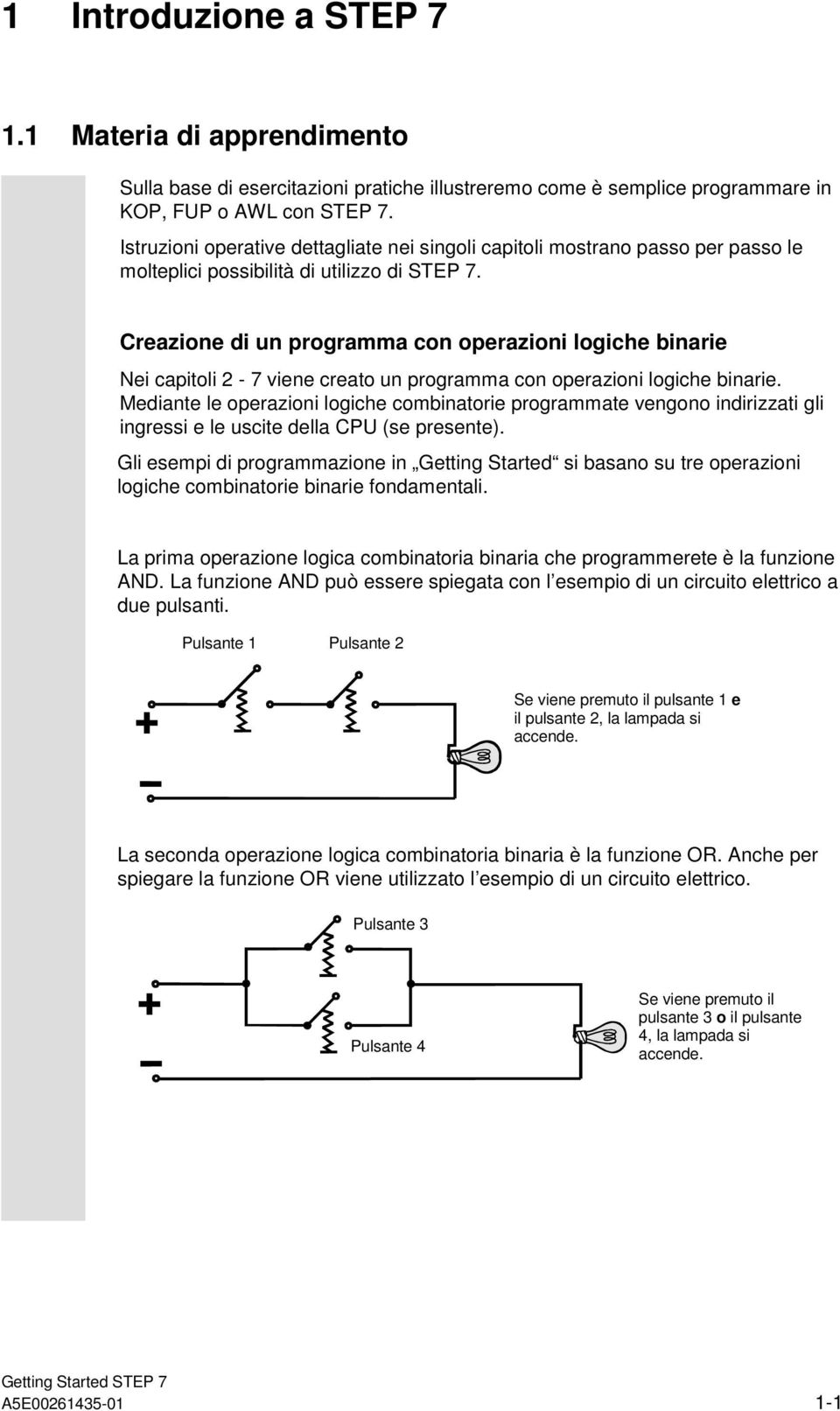 Creazione di un programma con operazioni logiche binarie Nei capitoli 2-7 viene creato un programma con operazioni logiche binarie.