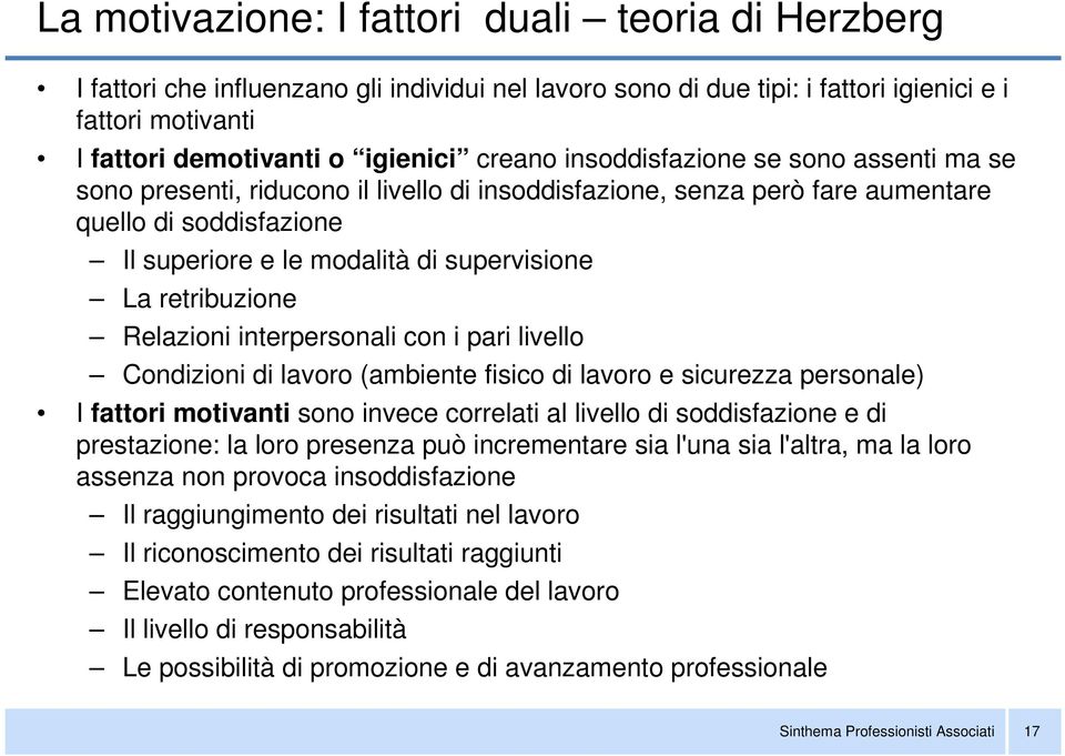 retribuzione Relazioni interpersonali con i pari livello Condizioni di lavoro (ambiente fisico di lavoro e sicurezza personale) I fattori motivanti sono invece correlati al livello di soddisfazione e