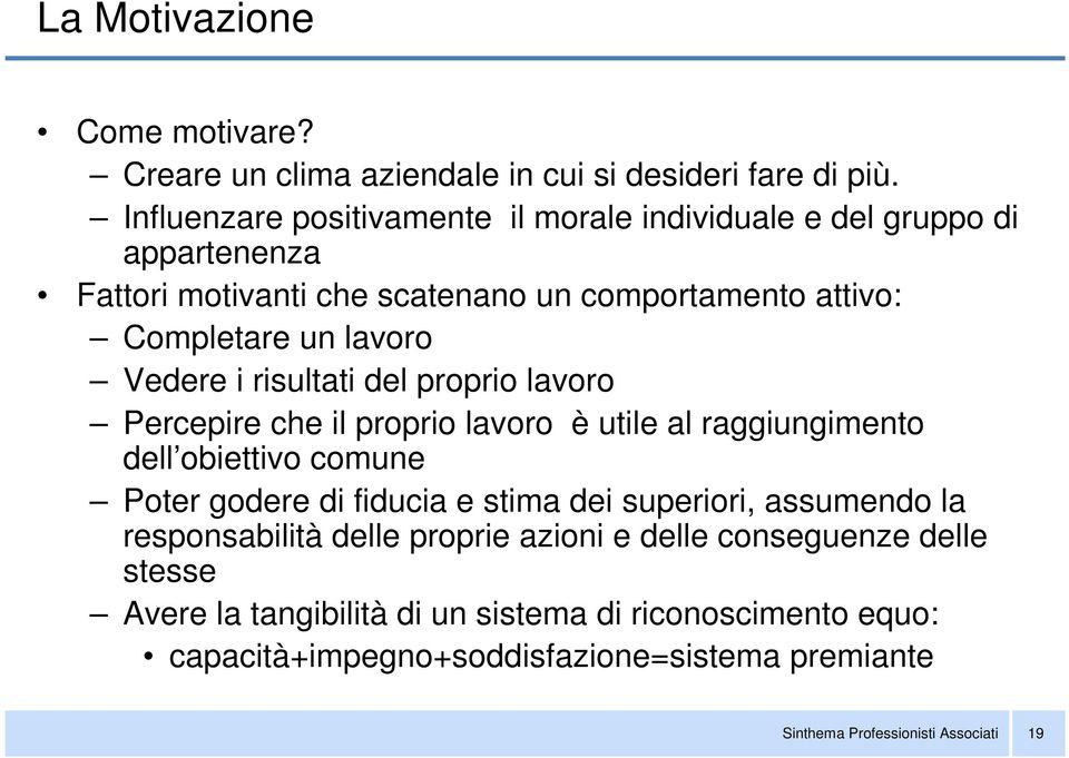 lavoro Vedere i risultati del proprio lavoro Percepire che il proprio lavoro è utile al raggiungimento dell obiettivo comune Poter godere di fiducia