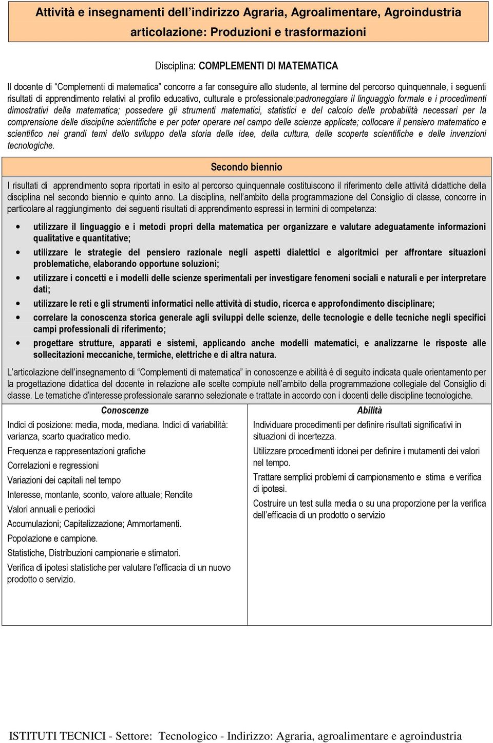 linguaggio formale e i procedimenti dimostrativi della matematica; possedere gli strumenti matematici, statistici e del calcolo delle probabilità necessari per la comprensione delle discipline