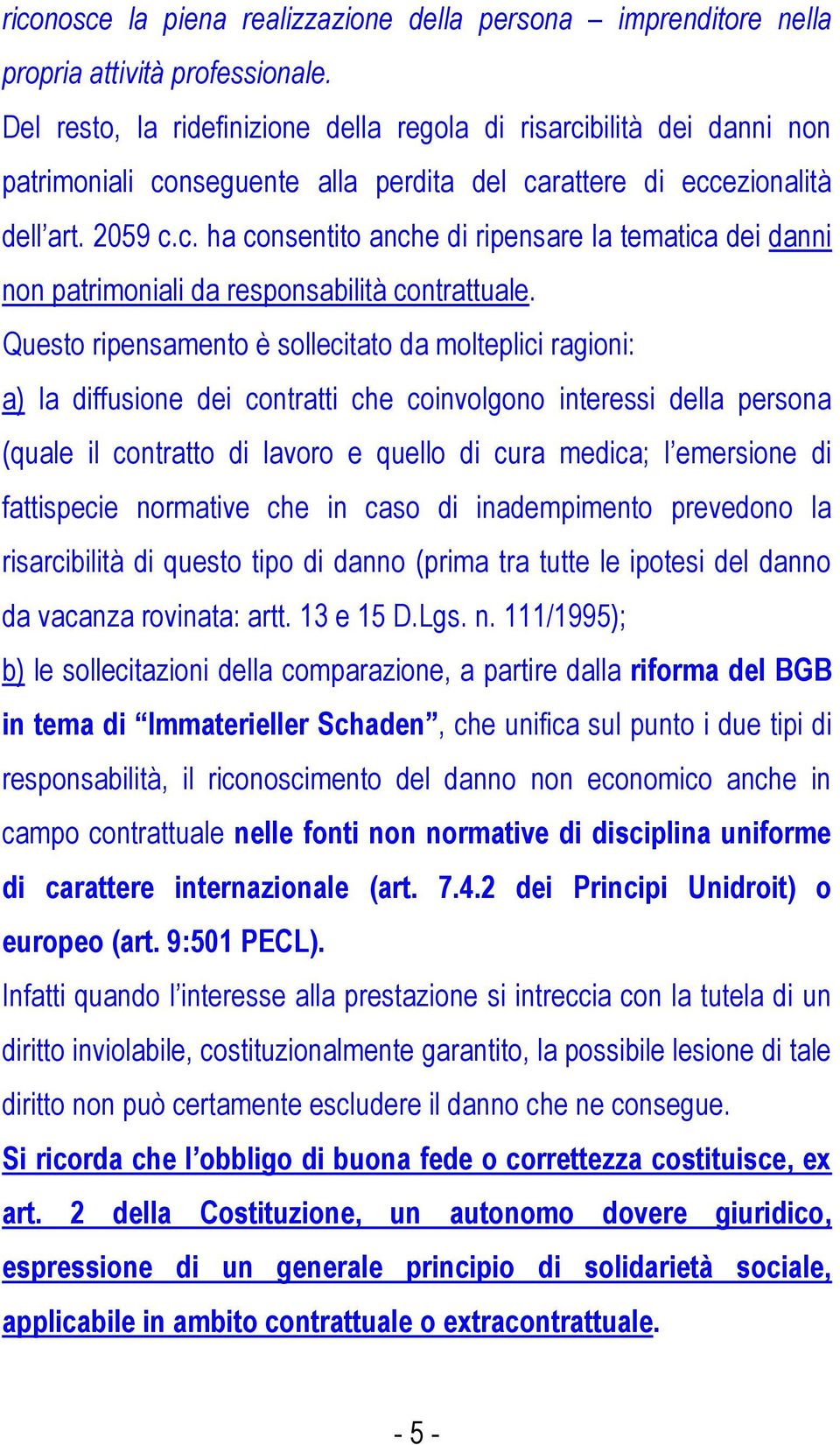 Questo ripensamento è sollecitato da molteplici ragioni: a) la diffusione dei contratti che coinvolgono interessi della persona (quale il contratto di lavoro e quello di cura medica; l emersione di