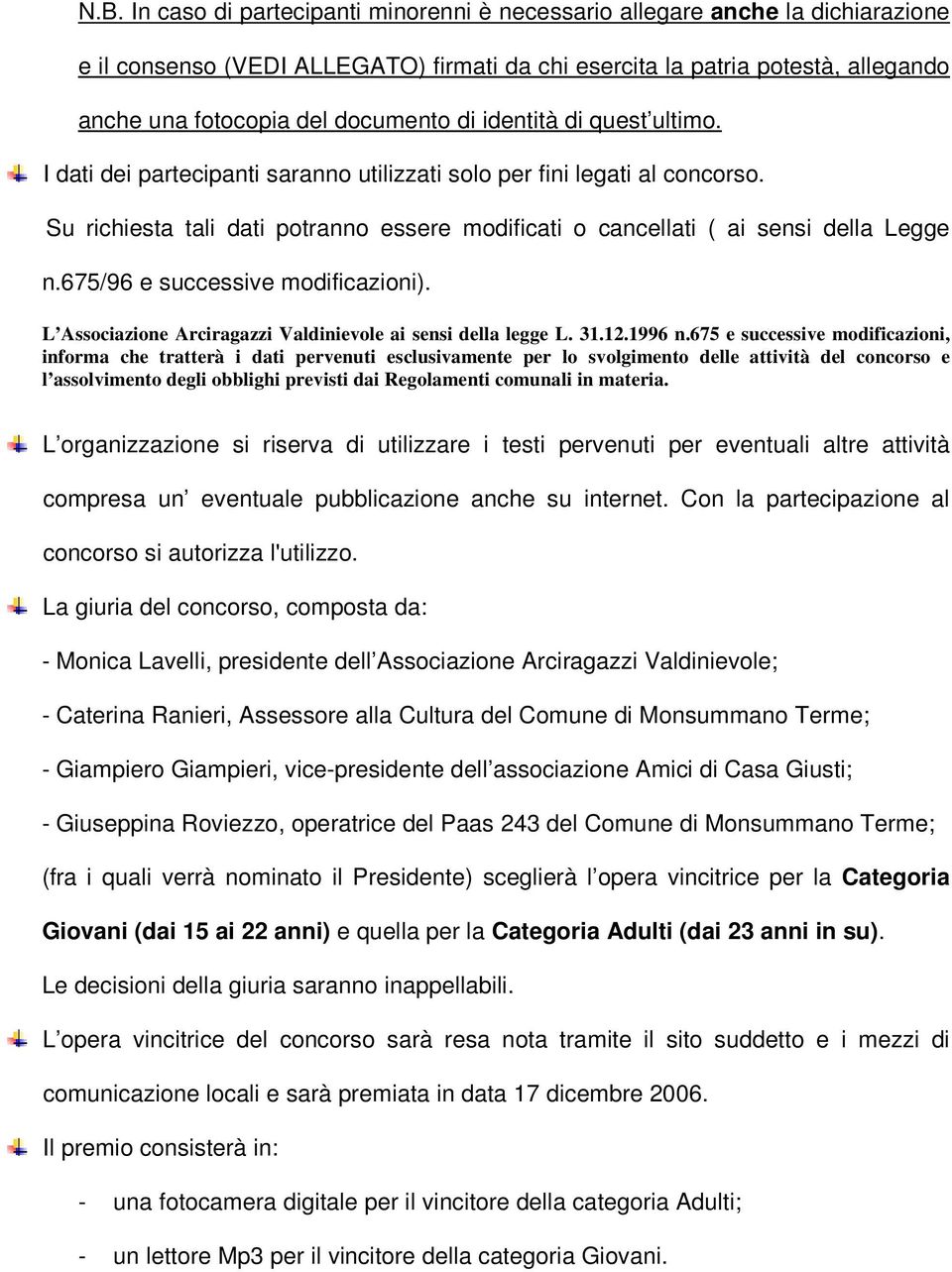 Su richiesta tali dati potranno essere modificati o cancellati ( ai sensi della Legge n.675/96 e successive modificazioni). L Associazione Arciragazzi Valdinievole ai sensi della legge L. 31.12.