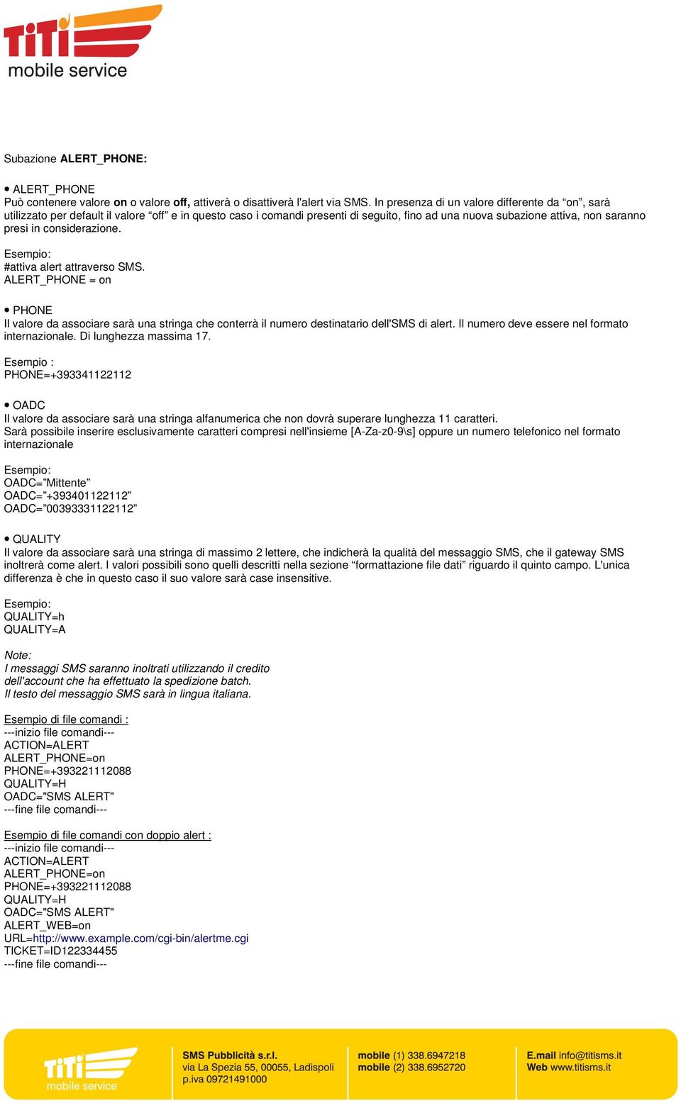 considerazione. #attiva alert attraverso SMS. ALERT_PHONE = on PHONE Il valore da associare sarà una stringa che conterrà il numero destinatario dell'sms di alert.