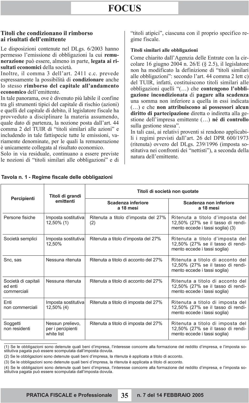 In tale panorama, ove è divenuto più labile il confine tra gli strumenti tipici del capitale di rischio (azioni) e quelli del capitale di debito, il legislatore fiscale ha provveduto a disciplinare