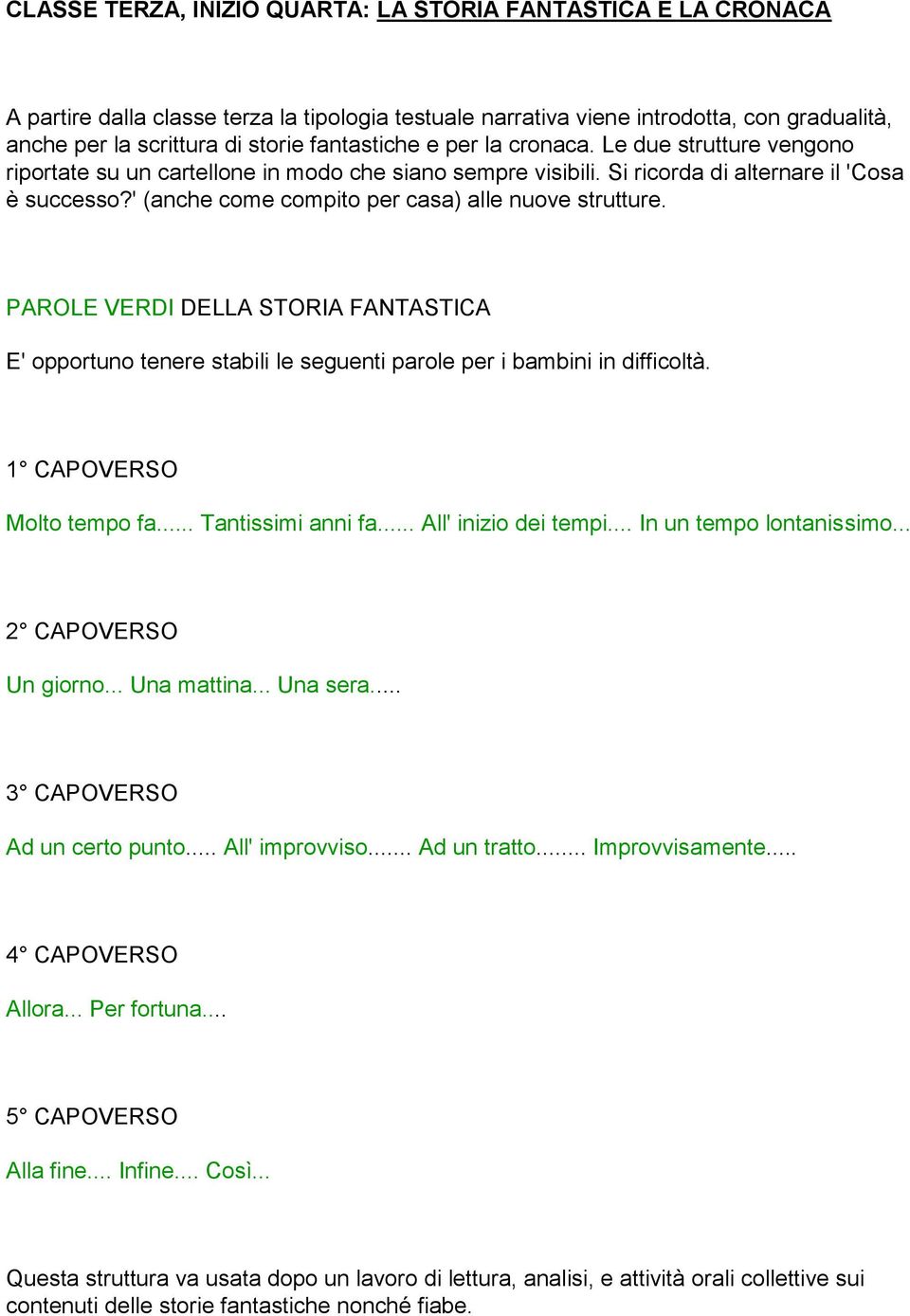 ' (anche come compito per casa) alle nuove strutture. PAROLE VERDI DELLA STORIA FANTASTICA E' opportuno tenere stabili le seguenti parole per i bambini in difficoltà. 1 CAPOVERSO Molto tempo fa.