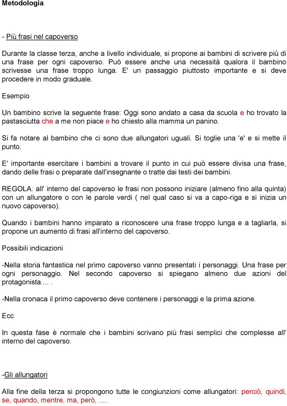 Esempio Un bambino scrive la seguente frase: Oggi sono andato a casa da scuola e ho trovato la pastasciutta che a me non piace e ho chiesto alla mamma un panino.