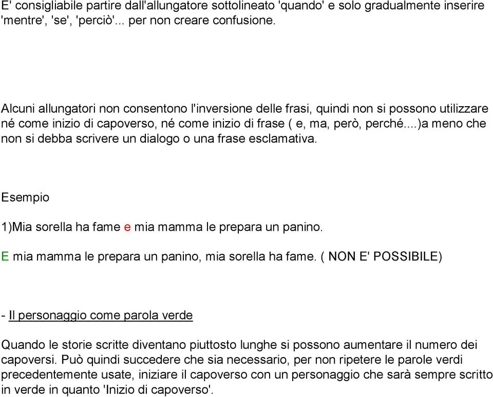 ..)a meno che non si debba scrivere un dialogo o una frase esclamativa. Esempio 1)Mia sorella ha fame e mia mamma le prepara un panino. E mia mamma le prepara un panino, mia sorella ha fame.