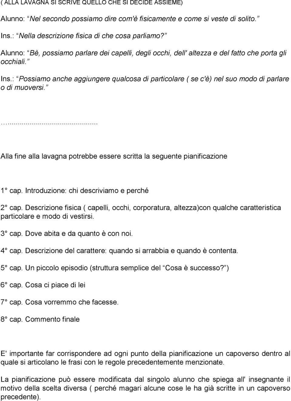 : Possiamo anche aggiungere qualcosa di particolare ( se c'è) nel suo modo di parlare o di muoversi.... Alla fine alla lavagna potrebbe essere scritta la seguente pianificazione 1 cap.