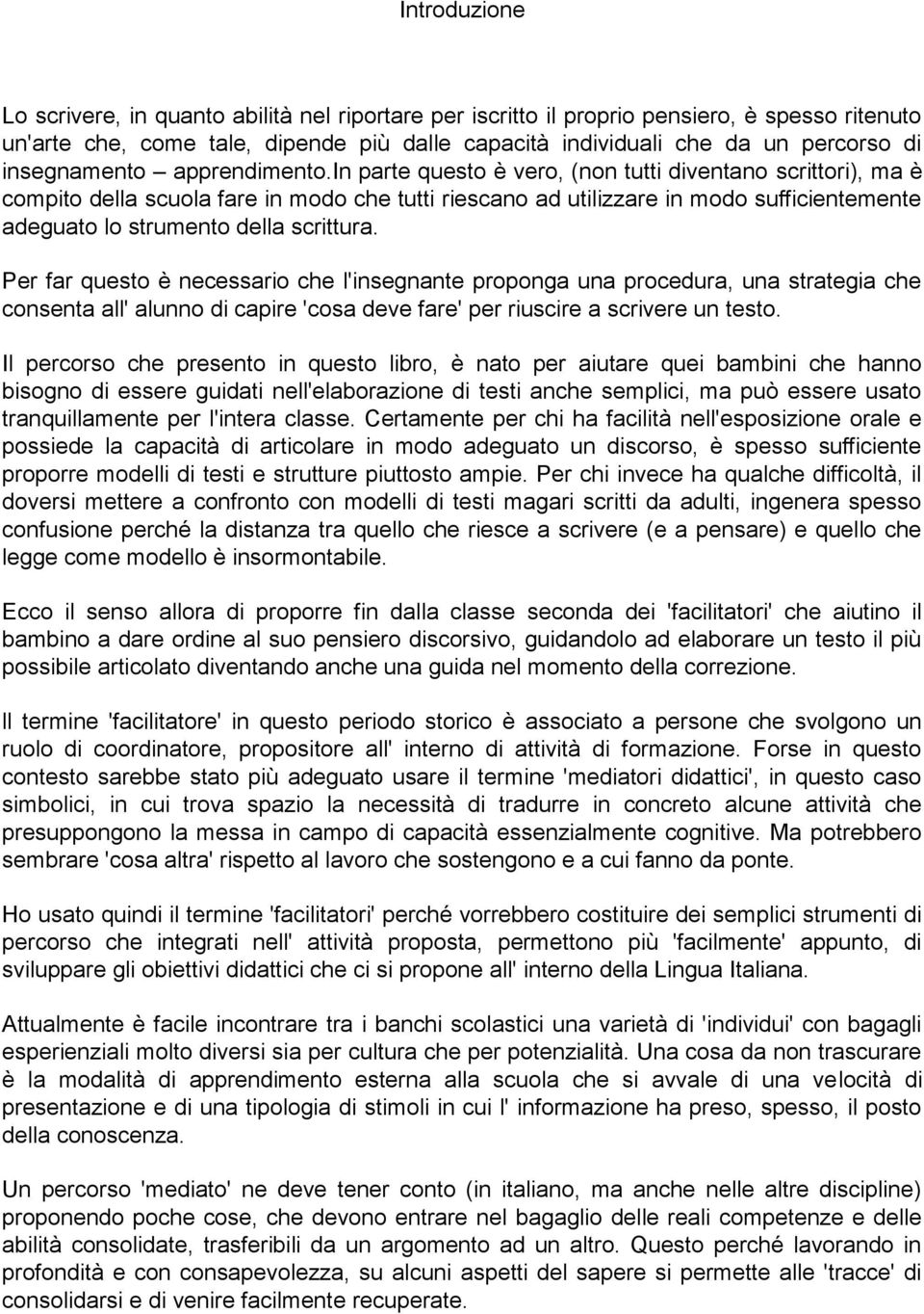 in parte questo è vero, (non tutti diventano scrittori), ma è compito della scuola fare in modo che tutti riescano ad utilizzare in modo sufficientemente adeguato lo strumento della scrittura.