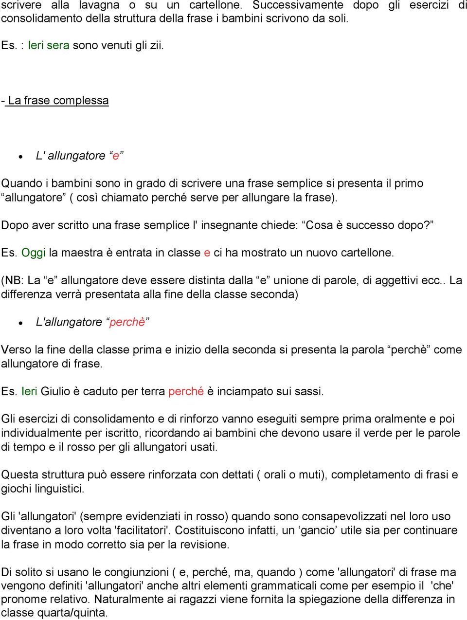 Dopo aver scritto una frase semplice l' insegnante chiede: Cosa è successo dopo? Es. Oggi la maestra è entrata in classe e ci ha mostrato un nuovo cartellone.