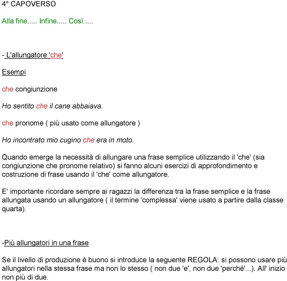 Quando emerge la necessità di allungare una frase semplice utilizzando il 'che' (sia congiunzione che pronome relativo) si fanno alcuni esercizi di approfondimento e costruzione di frase usando il