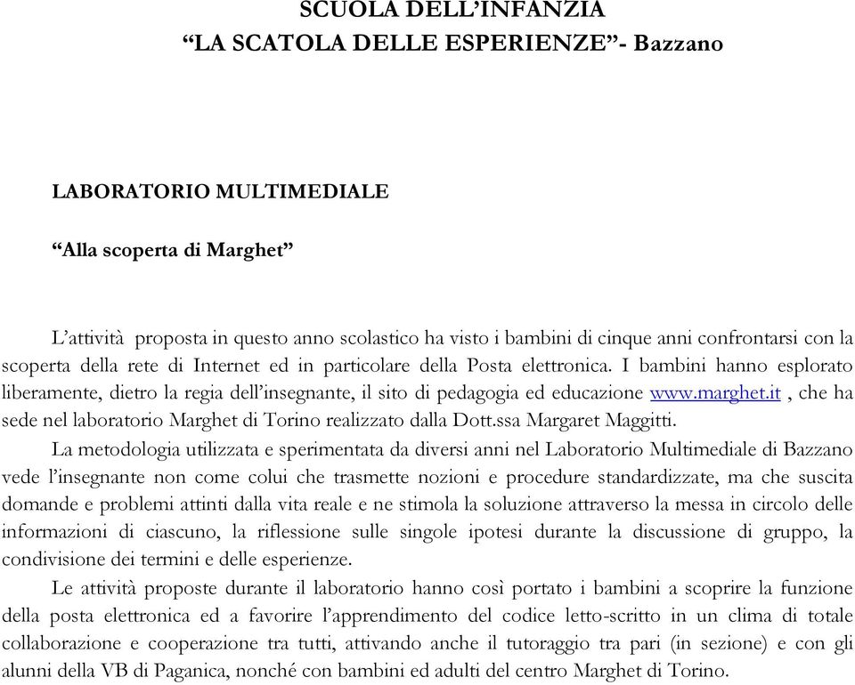 I bambini hanno esplorato liberamente, dietro la regia dell insegnante, il sito di pedagogia ed educazione www.marghet.it, che ha sede nel laboratorio Marghet di Torino realizzato dalla Dott.