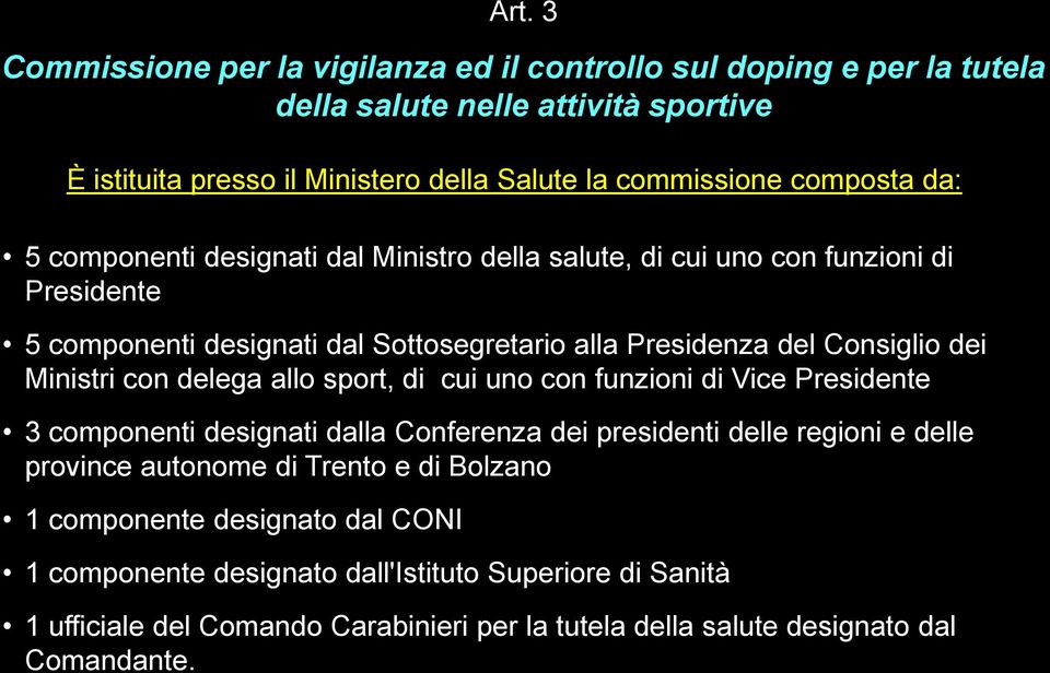 Ministri con delega allo sport, di cui uno con funzioni di Vice Presidente 3 componenti designati dalla Conferenza dei presidenti delle regioni e delle province autonome di Trento