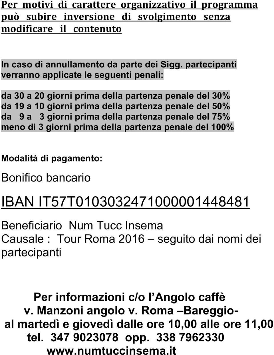 partenza penale del 75% meno di 3 giorni prima della partenza penale del 100% Modalità di pagamento: Bonifico bancario IBAN IT57T0103032471000001448481 Beneficiario Num Tucc Insema Causale :