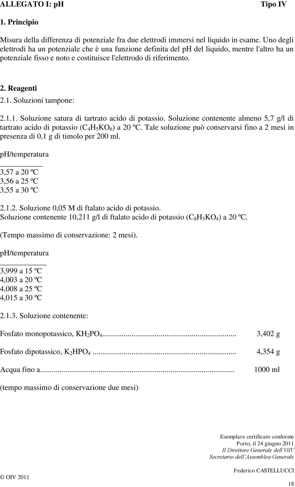 Soluzioni tampone: 2.1.1. Soluzione satura di tartrato acido di potassio. Soluzione contenente almeno 5,7 g/l di tartrato acido di potassio (C 4 H 5 KO 6 ) a 20 ºC.