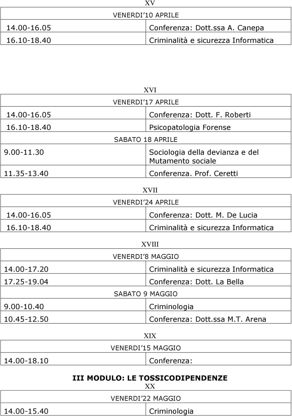 05 Conferenza: Dott. M. De Lucia 16.10-18.40 Criminalità e sicurezza Informatica XVIII VENERDI 8 MAGGIO 14.00-17.20 Criminalità e sicurezza Informatica 17.25-19.04 Conferenza: Dott.