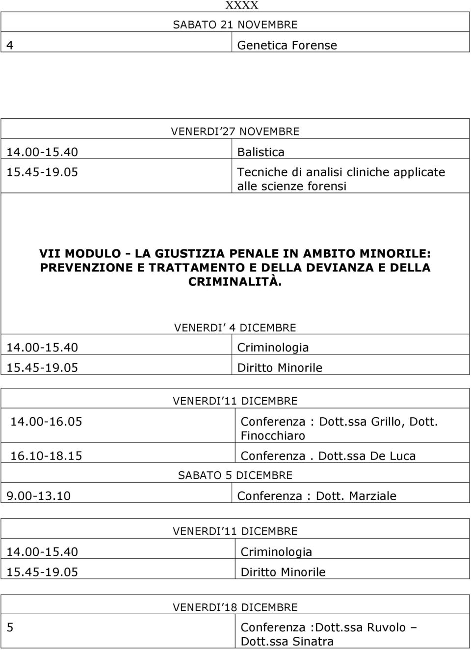 DEVIANZA E DELLA CRIMINALITÀ. VENERDI 4 DICEMBRE 15.45-19.05 Diritto Minorile VENERDI 11 DICEMBRE 14.00-16.05 Conferenza : Dott.ssa Grillo, Dott.