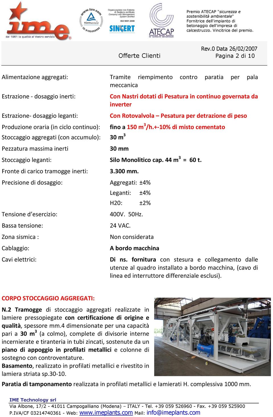 dotati di Pesatura in continuo governata da inverter Con Rotovalvola Pesatura per detrazione di peso Produzione oraria (in ciclo continuo): fino a 150 m 3 /h.