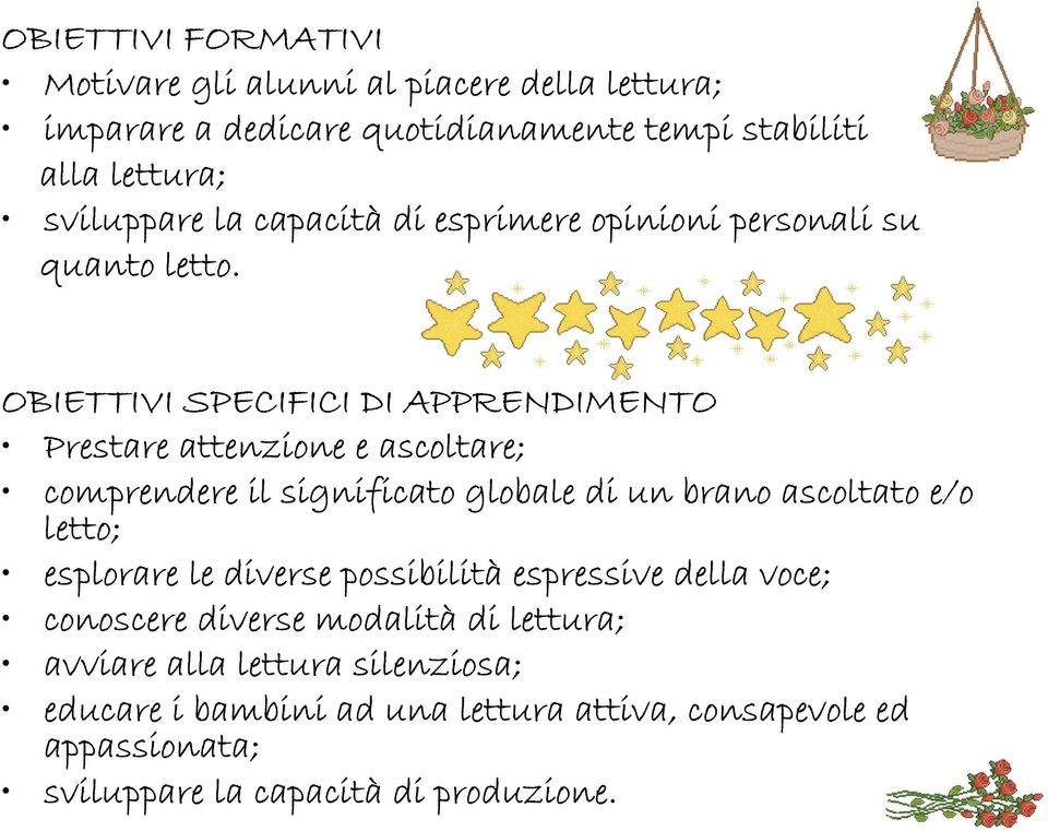 OBIETTIVI SPECIFICI DI APPRENDIMENTO Prestare attenzione e ascoltare; comprendere il significato globale di un brano ascoltato e/o letto;