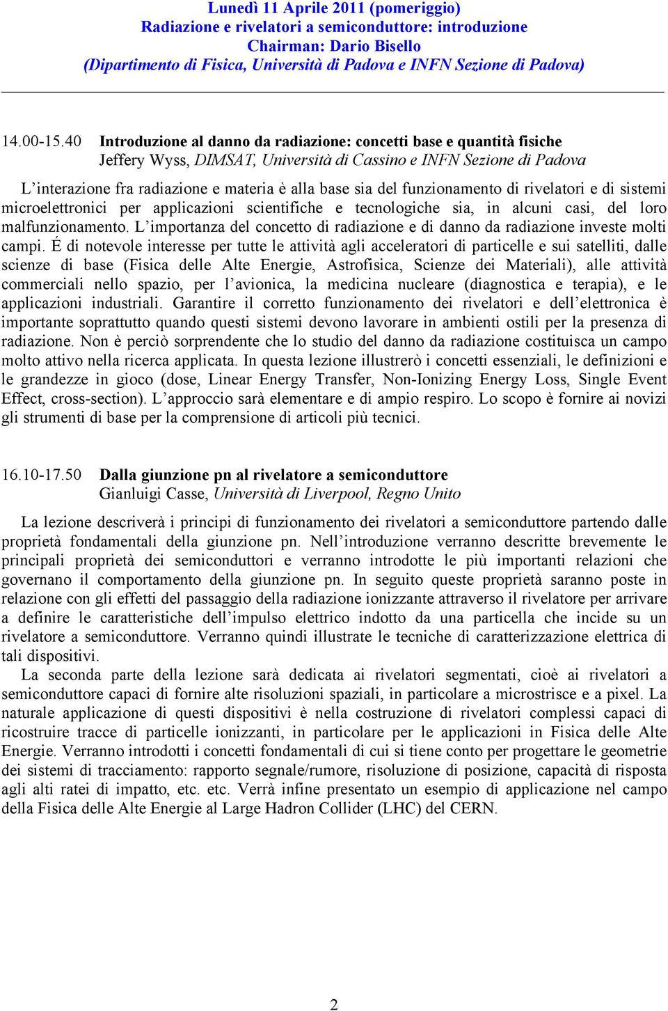 del funzionamento di rivelatori e di sistemi microelettronici per applicazioni scientifiche e tecnologiche sia, in alcuni casi, del loro malfunzionamento.