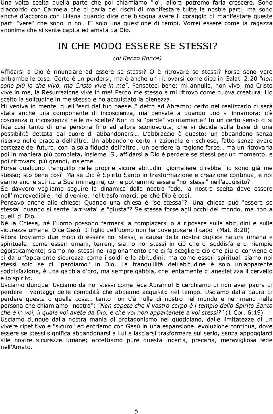 "vere" che sono in noi. E solo una questione di tempi. Vorrei essere come la ragazza anonima che si sente capita ed amata da Dio. IN CHE MODO ESSERE SE STESSI?