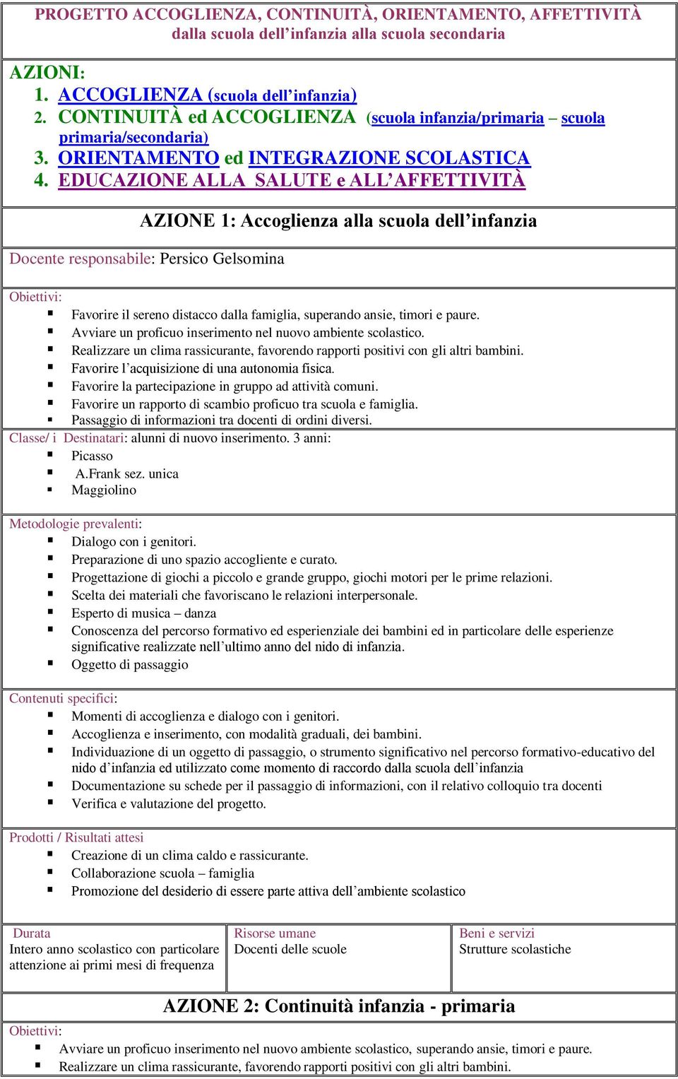 EDUCAZIONE ALLA SALUTE e ALL AFFETTIVITÀ AZIONE 1: Accoglienza alla scuola dell infanzia Docente responsabile: Persico Gelsomina Favorire il sereno distacco dalla famiglia, superando ansie, timori e